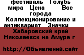 1.1) фестиваль : Голубь мира › Цена ­ 49 - Все города Коллекционирование и антиквариат » Значки   . Хабаровский край,Николаевск-на-Амуре г.